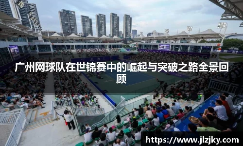 广州网球队在世锦赛中的崛起与突破之路全景回顾